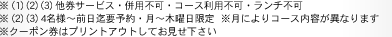 ※(1)(2)(3)他券サービス・併用不可・コース利用不可・ランチ不可※(2)(3)４名様～前日迄要予約・月～木曜日限定 ※月によりコース内容が異なります※クーポン券はプリントアウトしてお見せ下さい