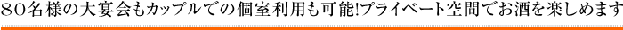 80名様の大宴会もカップルでの個室利用も可能！プライベート空間でお酒を楽しめます